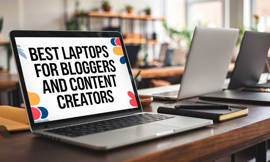 Best Laptops for Bloggers and Content Creators