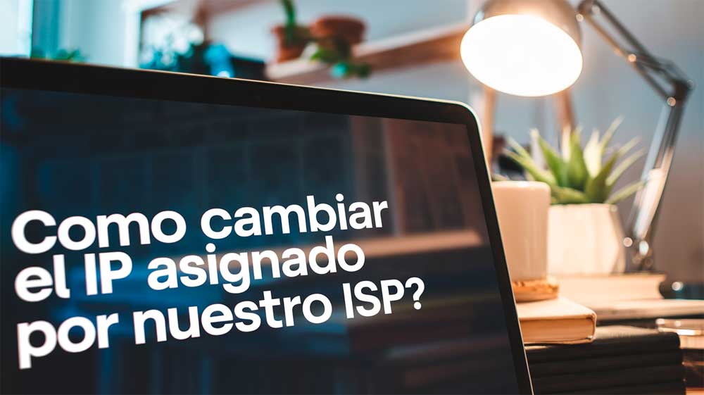 Como cambiar el IP asignado por nuestro ISP